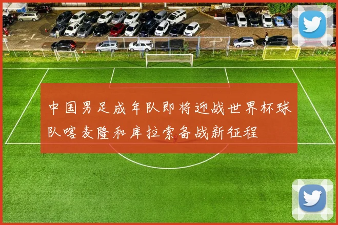 中国男足成年队即将迎战世界杯球队喀麦隆和库拉索备战新征程