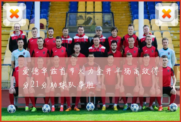爱德华兹首节火力全开半场高效得分21分助球队争胜
